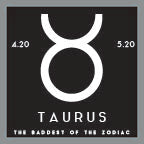 Taurus - The Baddest of the Zodiac