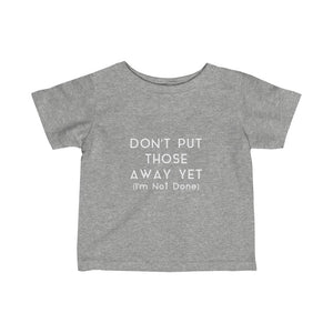 DON'T PUT THOSE AWAY - Infant Fine Jersey Tee