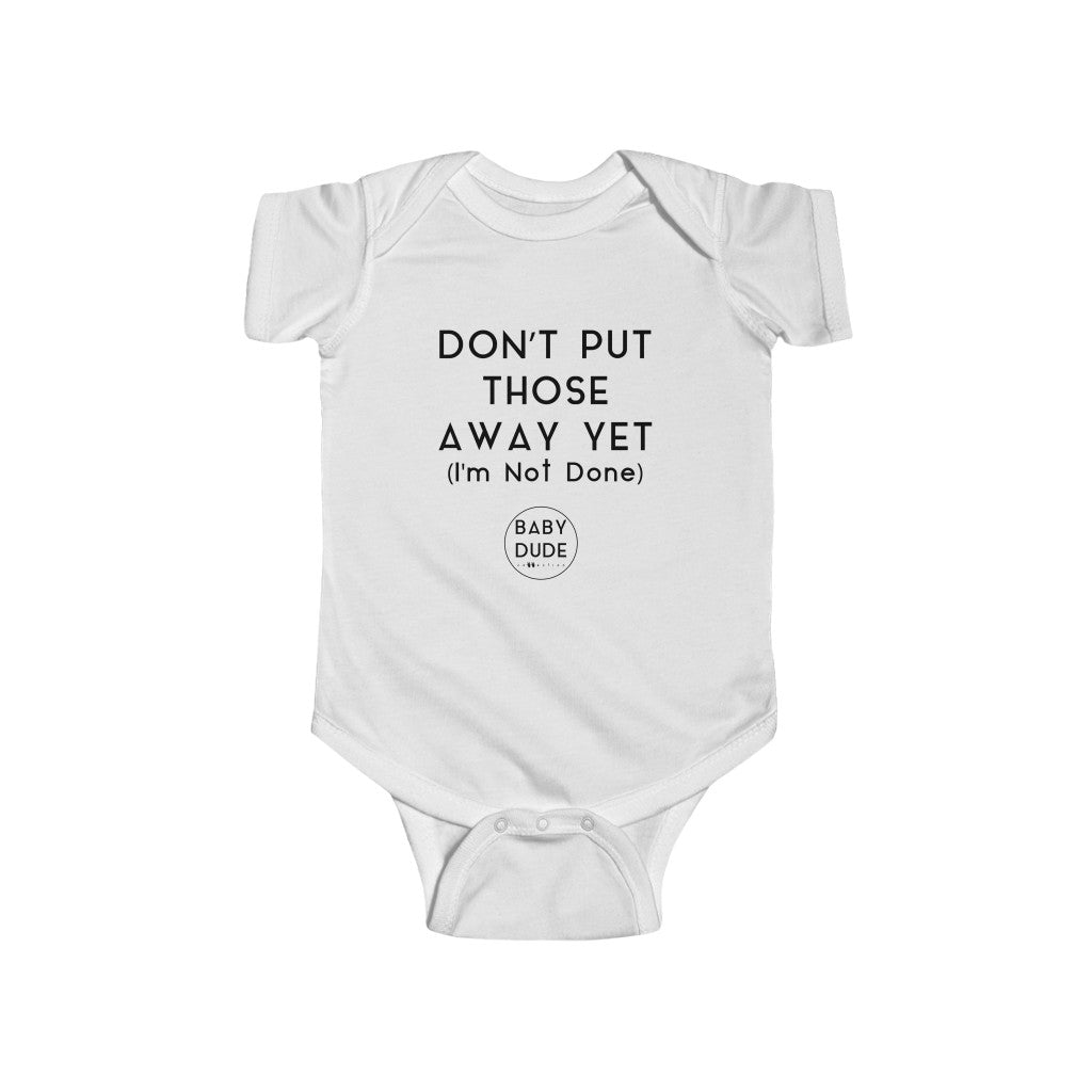 DON'T PUT THOSE AWAY - Infant Fine Jersey Bodysuit